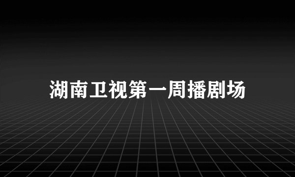 湖南卫视第一周播剧场
