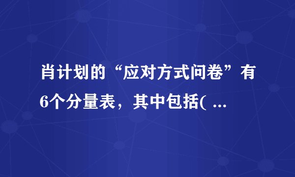 肖计划的“应对方式问卷”有6个分量表，其中包括( )。多选