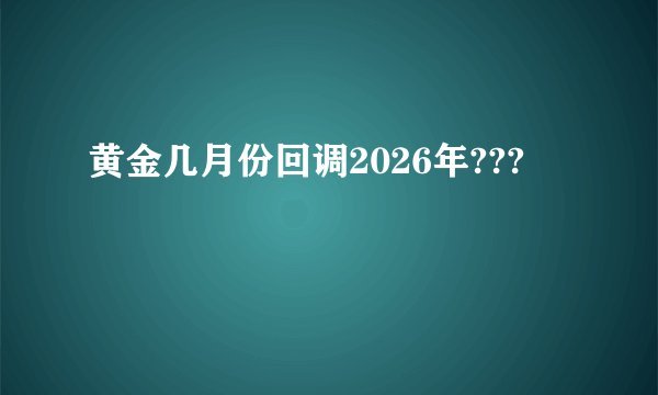 黄金几月份回调2026年???