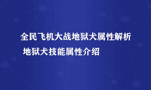 全民飞机大战地狱犬属性解析 地狱犬技能属性介绍