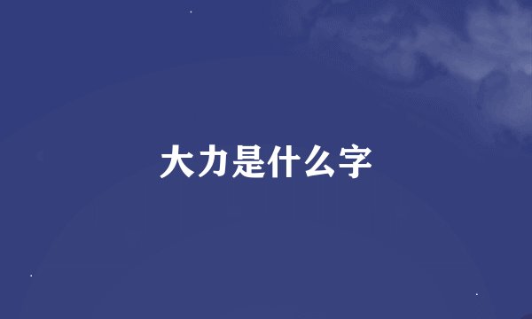大力是什么字