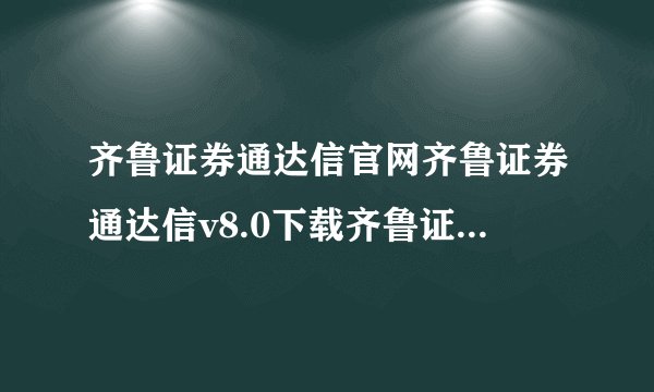 齐鲁证券通达信官网齐鲁证券通达信v8.0下载齐鲁证券通达信v9下载