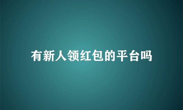 有新人领红包的平台吗
