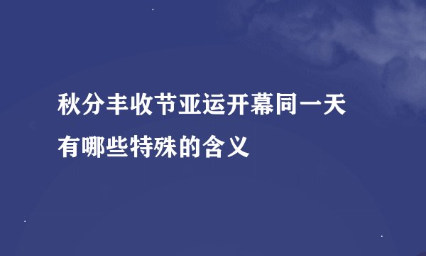 秋分丰收节亚运开幕同一天 有哪些特殊的含义