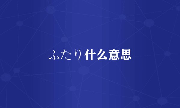 ふたり什么意思