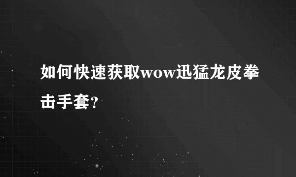 如何快速获取wow迅猛龙皮拳击手套？