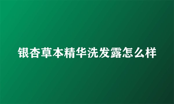 银杏草本精华洗发露怎么样