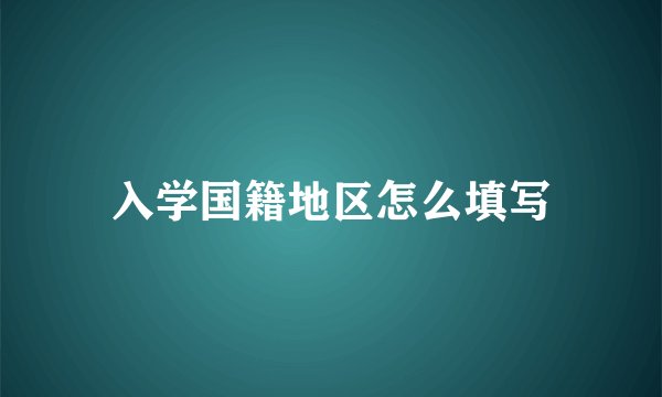 入学国籍地区怎么填写