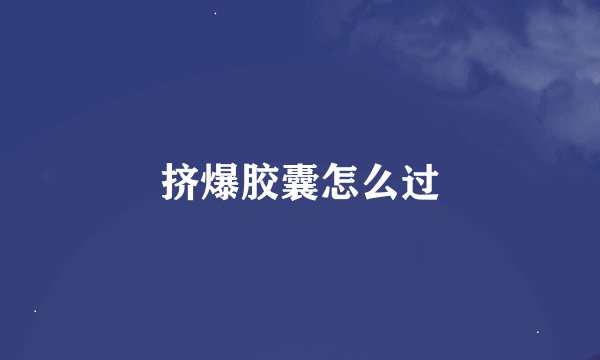 挤爆胶囊怎么过