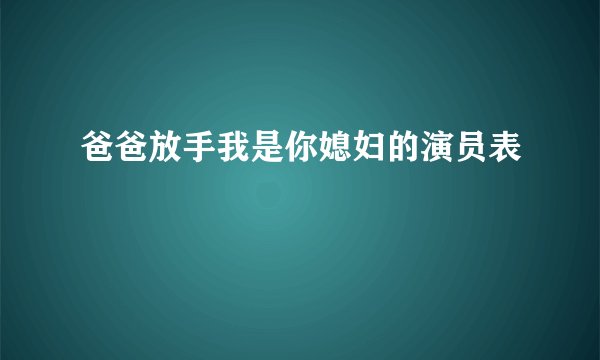 爸爸放手我是你媳妇的演员表