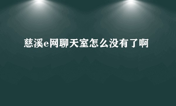 慈溪e网聊天室怎么没有了啊