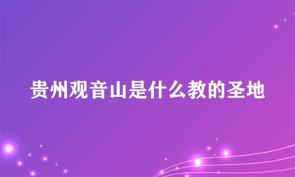 贵州观音山是什么教的圣地