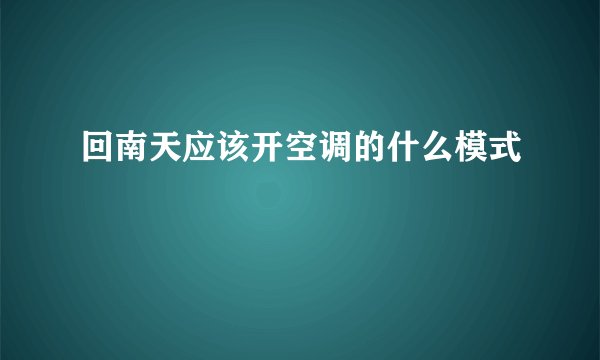 回南天应该开空调的什么模式