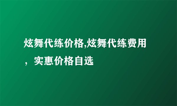 炫舞代练价格,炫舞代练费用，实惠价格自选