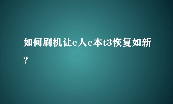 如何刷机让e人e本t3恢复如新？