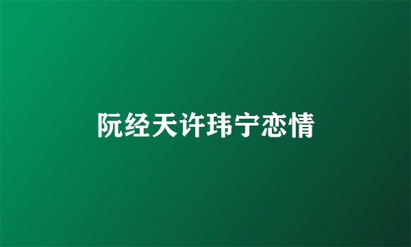 阮经天许玮宁恋情