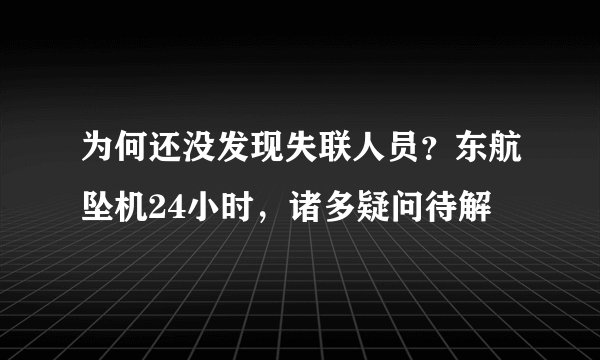 为何还没发现失联人员？东航坠机24小时，诸多疑问待解