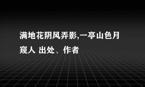 满地花阴风弄影,一亭山色月窥人 出处、作者