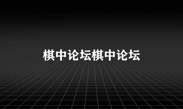 棋中论坛棋中论坛