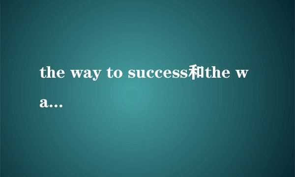 the way to success和the way to succeed有什么区别，都是对的吗