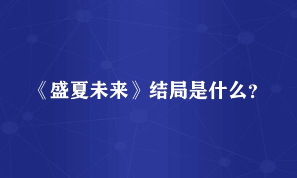 《盛夏未来》结局是什么？