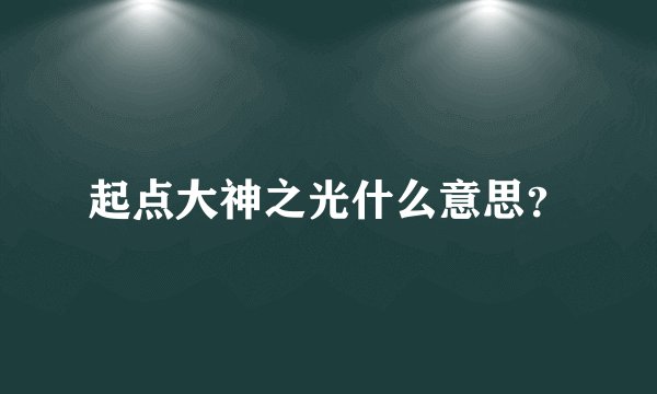 起点大神之光什么意思？