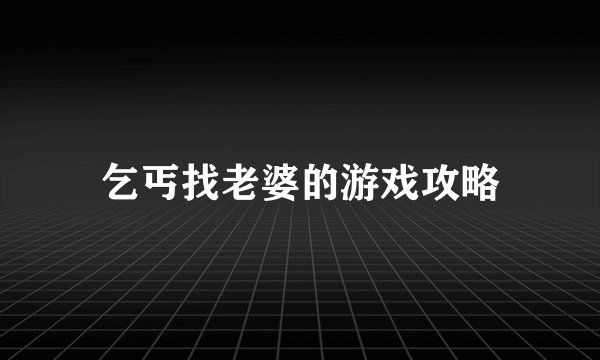 乞丐找老婆的游戏攻略