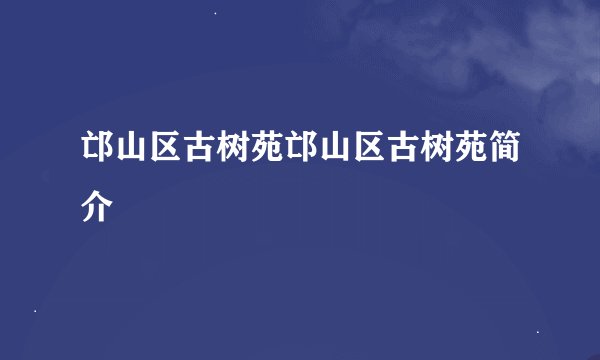 邙山区古树苑邙山区古树苑简介