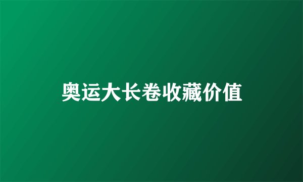 奥运大长卷收藏价值