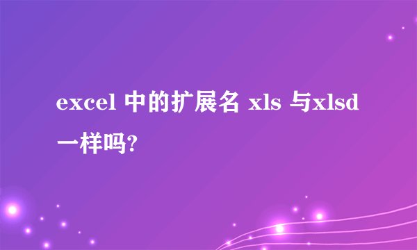 excel 中的扩展名 xls 与xlsd 一样吗?