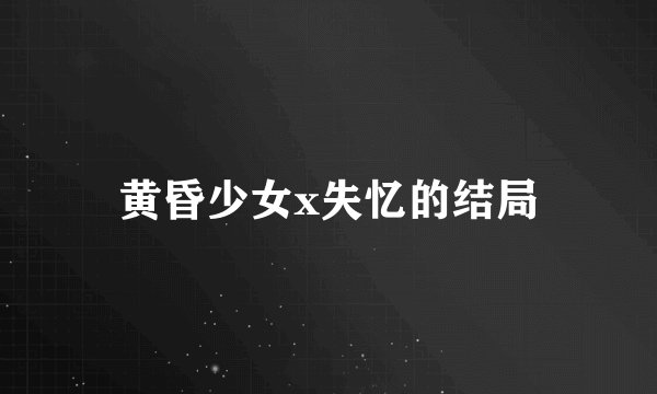 黄昏少女x失忆的结局