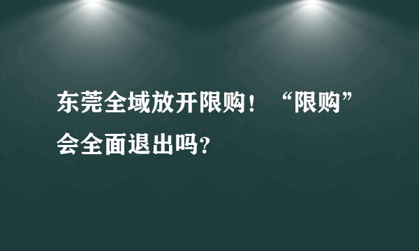 东莞全域放开限购！“限购”会全面退出吗？