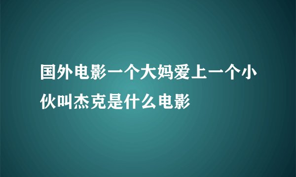 国外电影一个大妈爱上一个小伙叫杰克是什么电影