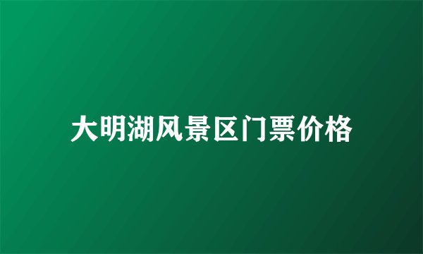 大明湖风景区门票价格