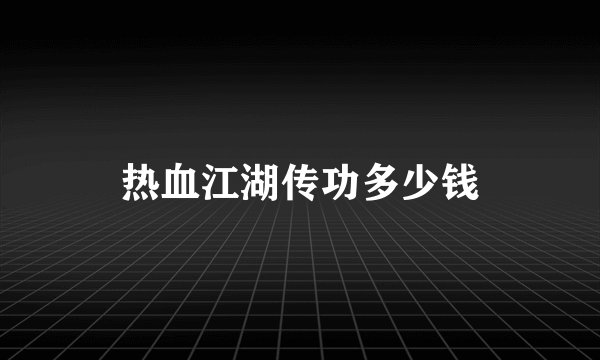 热血江湖传功多少钱