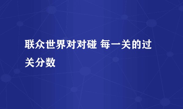联众世界对对碰 每一关的过关分数
