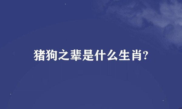 猪狗之辈是什么生肖?