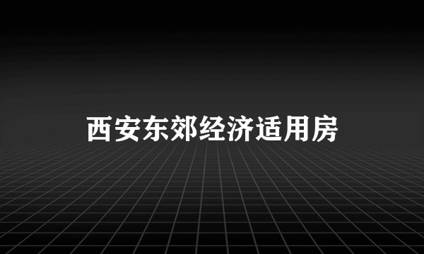 西安东郊经济适用房