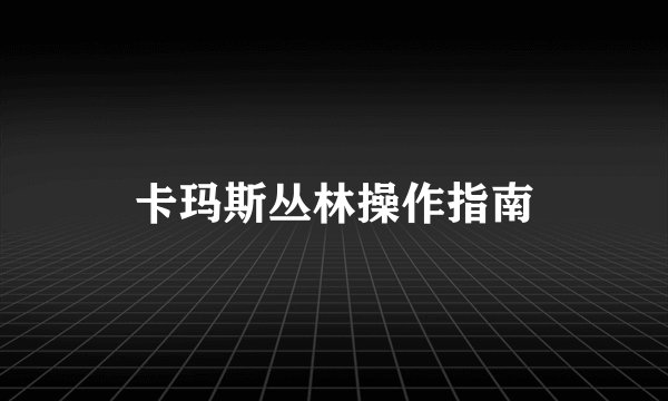 卡玛斯丛林操作指南