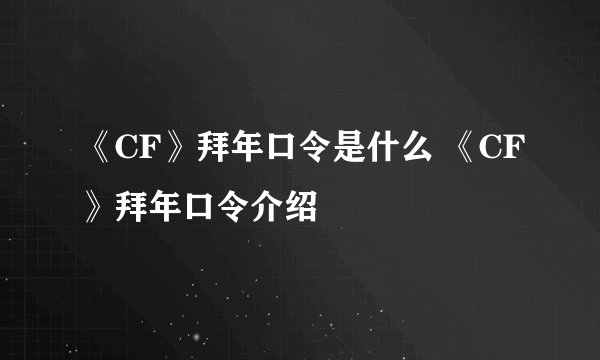 《CF》拜年口令是什么 《CF》拜年口令介绍