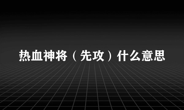热血神将（先攻）什么意思