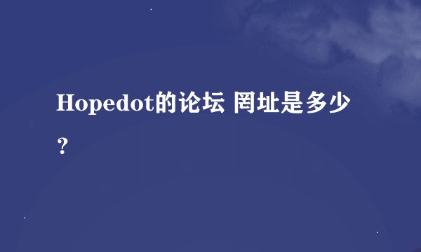 Hopedot的论坛 罔址是多少？