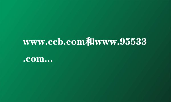 www.ccb.com和www.95533.com一样吗?