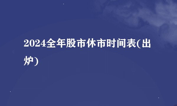 2024全年股市休市时间表(出炉)