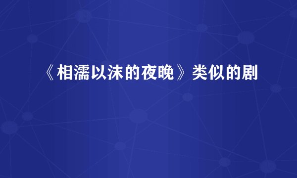 《相濡以沫的夜晚》类似的剧