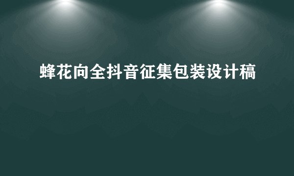 蜂花向全抖音征集包装设计稿