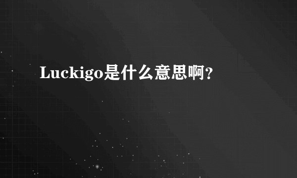 Luckigo是什么意思啊？