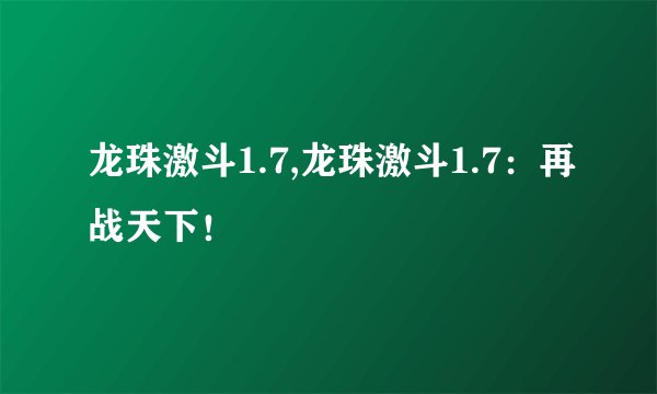 龙珠激斗1.7,龙珠激斗1.7：再战天下！