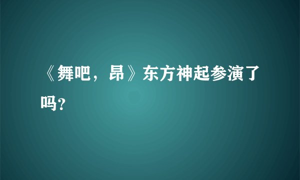 《舞吧，昂》东方神起参演了吗？