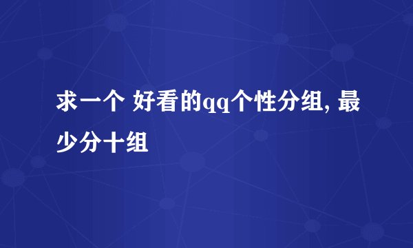 求一个 好看的qq个性分组, 最少分十组